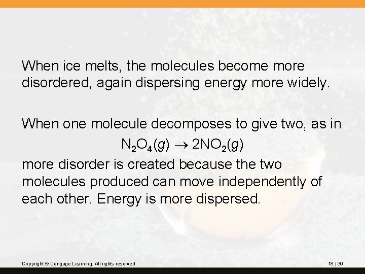 When ice melts, the molecules become more disordered, again dispersing energy more widely. When