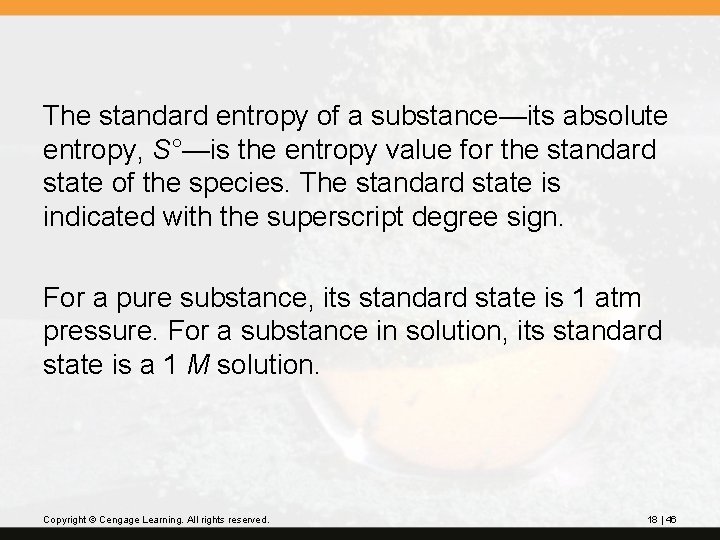 The standard entropy of a substance—its absolute entropy, S°—is the entropy value for the