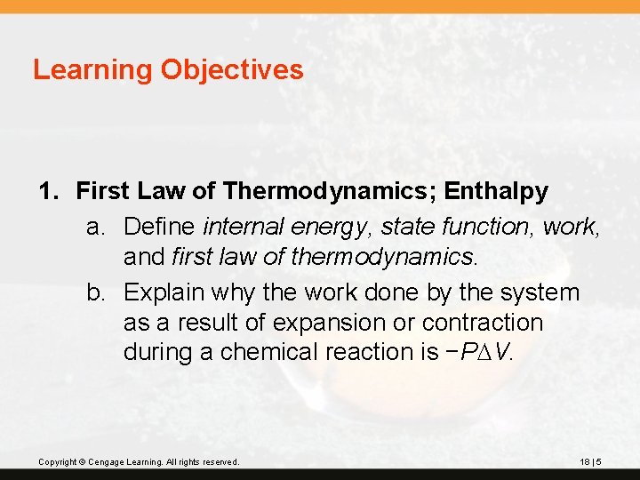 Learning Objectives 1. First Law of Thermodynamics; Enthalpy a. Define internal energy, state function,