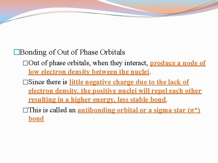 �Bonding of Out of Phase Orbitals �Out of phase orbitals, when they interact, produce