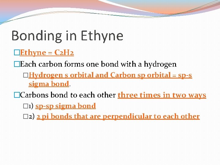 Bonding in Ethyne �Ethyne = C 2 H 2 �Each carbon forms one bond