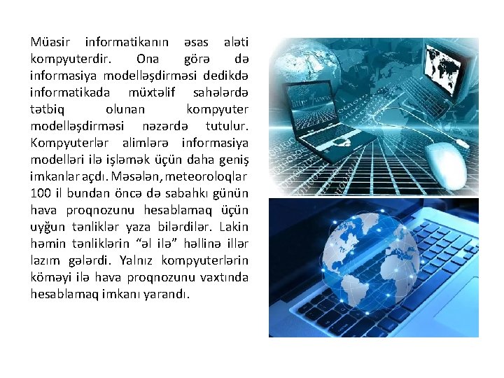 Müasir informatikanın əsas aləti kompyuterdir. Ona görə də informasiya modelləşdirməsi dedikdə informatikada müxtəlif sahələrdə