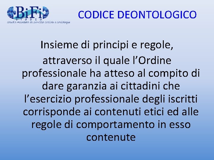 CODICE DEONTOLOGICO Insieme di principi e regole, attraverso il quale l’Ordine professionale ha atteso