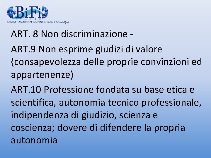 ART. 8 Non discriminazione ART. 9 Non esprime giudizi di valore (consapevolezza delle proprie