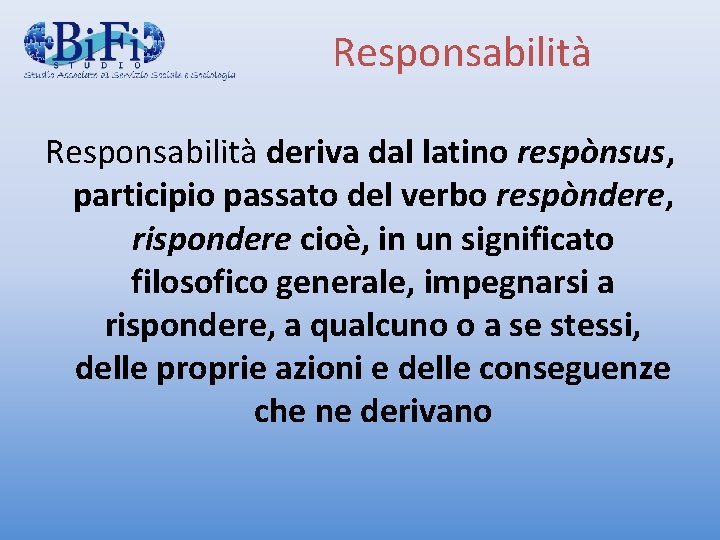 Responsabilità deriva dal latino respònsus, participio passato del verbo respòndere, rispondere cioè, in un