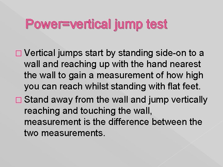 Power=vertical jump test � Vertical jumps start by standing side-on to a wall and