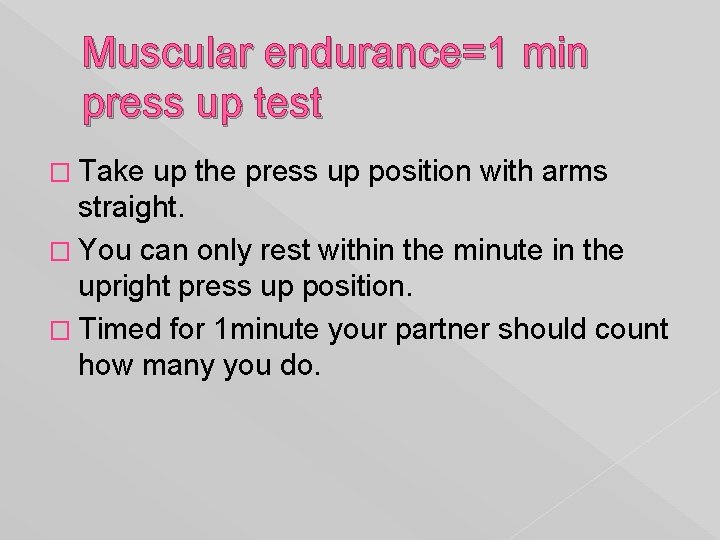 Muscular endurance=1 min press up test � Take up the press up position with