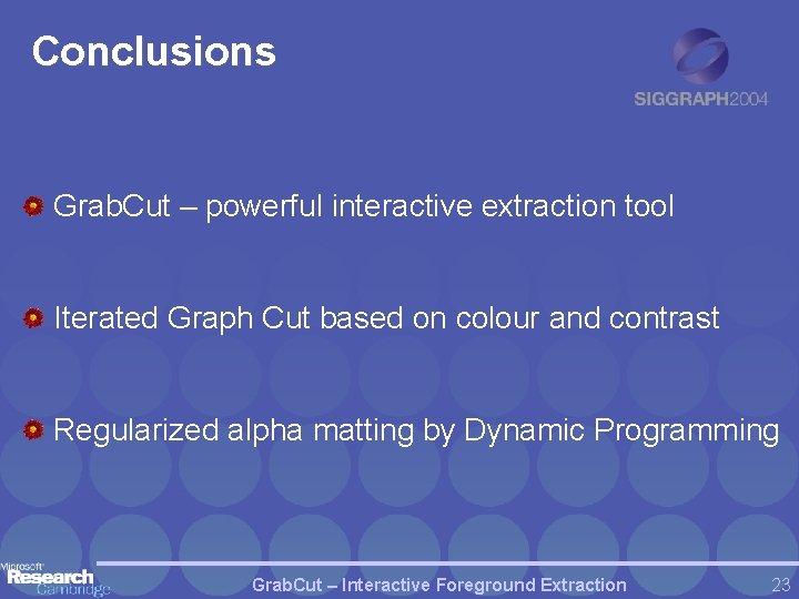 Conclusions Grab. Cut – powerful interactive extraction tool Iterated Graph Cut based on colour