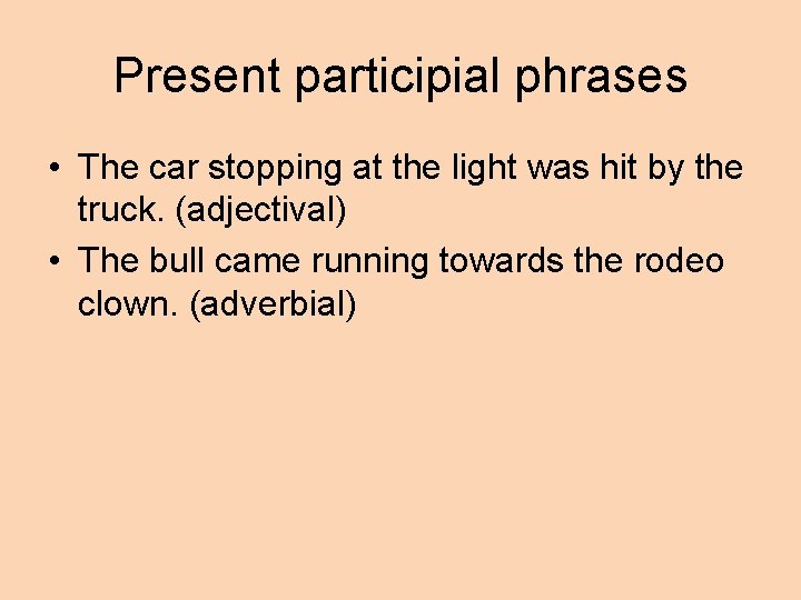 Present participial phrases • The car stopping at the light was hit by the