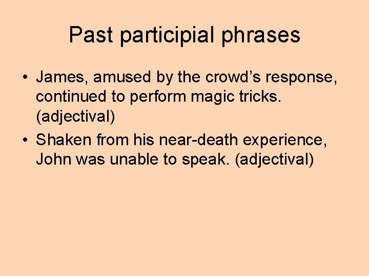 Past participial phrases • James, amused by the crowd’s response, continued to perform magic