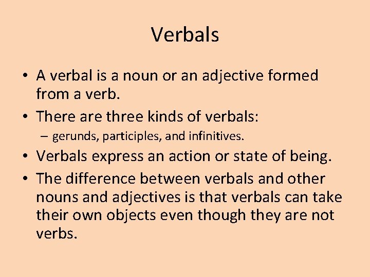 Verbals • A verbal is a noun or an adjective formed from a verb.