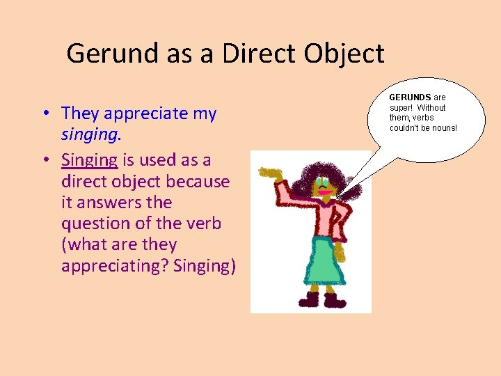 Gerund as a Direct Object • They appreciate my singing. • Singing is used