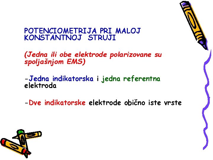 POTENCIOMETRIJA PRI MALOJ KONSTANTNOJ STRUJI (Jedna ili obe elektrode polarizovane su spoljašnjom EMS) -Jedna