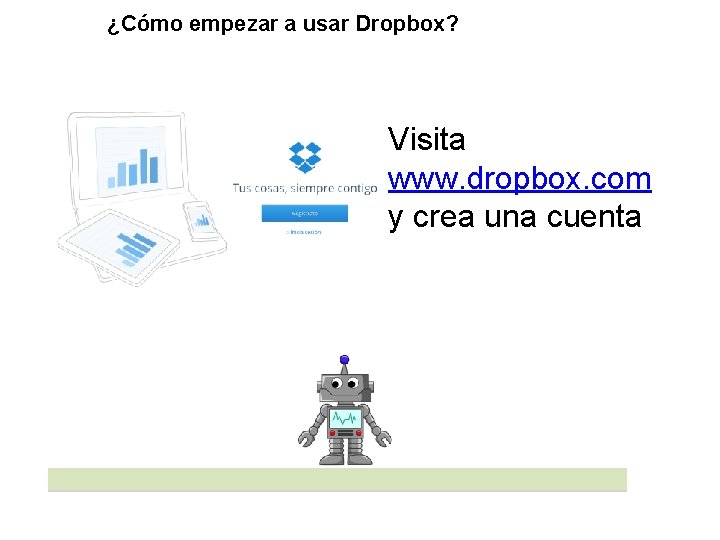 ¿Cómo empezar a usar Dropbox? Visita www. dropbox. com y crea una cuenta 