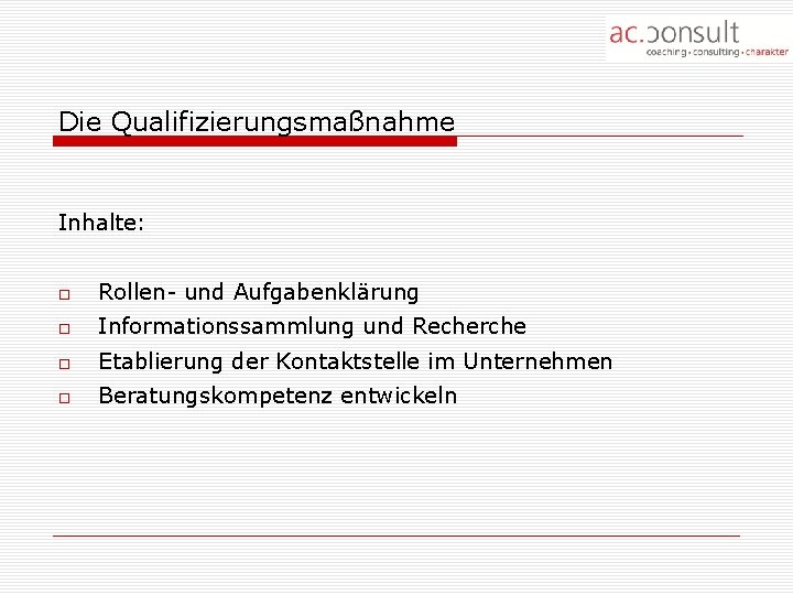 Die Qualifizierungsmaßnahme Inhalte: Rollen- und Aufgabenklärung Informationssammlung und Recherche Etablierung der Kontaktstelle im Unternehmen