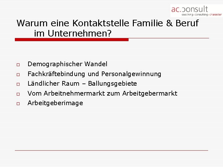 Warum eine Kontaktstelle Familie & Beruf im Unternehmen? Demographischer Wandel Fachkräftebindung und Personalgewinnung Ländlicher