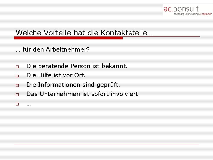 Welche Vorteile hat die Kontaktstelle… … für den Arbeitnehmer? Die beratende Person ist bekannt.