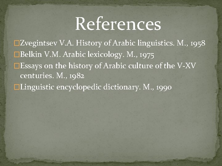 References �Zvegintsev V. A. History of Arabic linguistics. M. , 1958 �Belkin V. M.