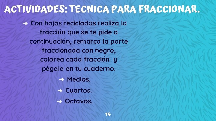 ACTIVIDADES: TECNICA PARA FRACCIONAR. ➜ Con hojas recicladas realiza la fracción que se te