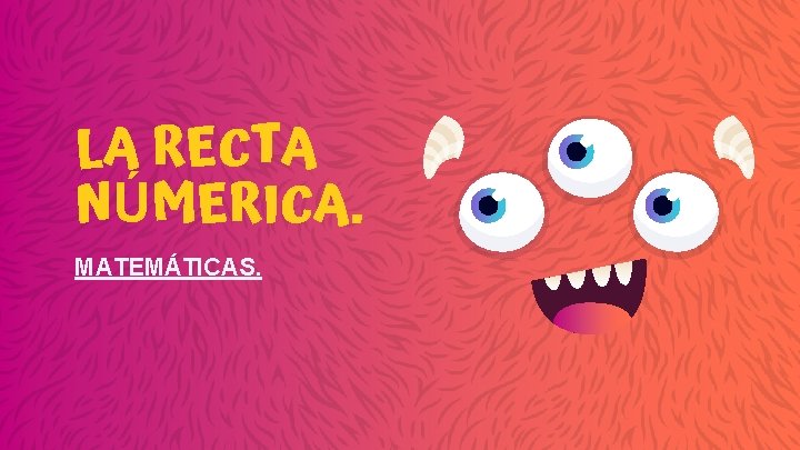 LA RECTA NÚMERICA. MATEMÁTICAS. 
