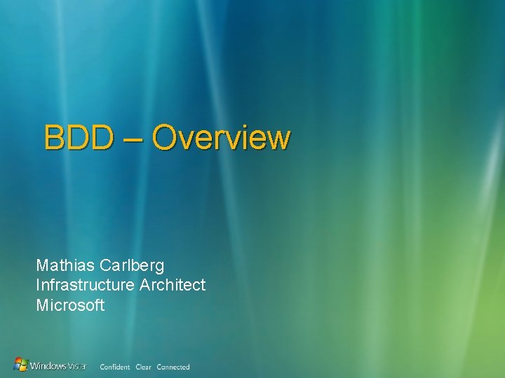 BDD – Overview Mathias Carlberg Infrastructure Architect Microsoft 