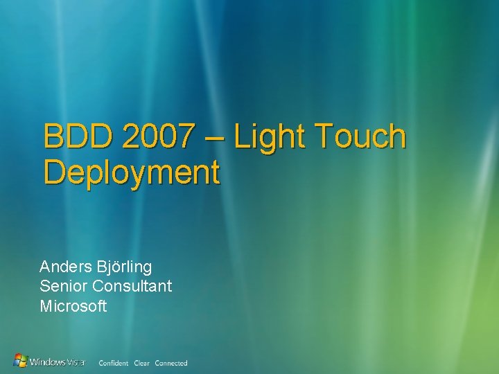 BDD 2007 – Light Touch Deployment Anders Björling Senior Consultant Microsoft 