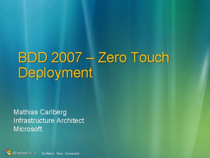 BDD 2007 – Zero Touch Deployment Mathias Carlberg Infrastructure Architect Microsoft 