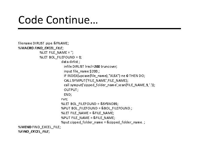 Code Continue… filename DIRLIST pipe &FNAME; %MACRO FIND_EXCEL_FILE; %LET FILE_NAME = ''; %LET BOL_FILEFOUND