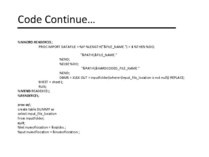 Code Continue… %MACRO READEXCEL; PROC IMPORT DATAFILE = %IF %LENGTH("&FILE_NAME. ") > 3 %THEN
