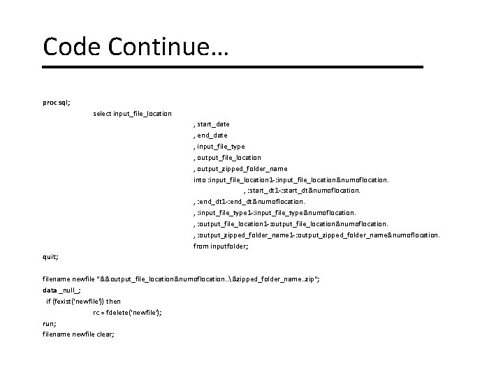 Code Continue… proc sql; select input_file_location , start_date , end_date , input_file_type , output_file_location