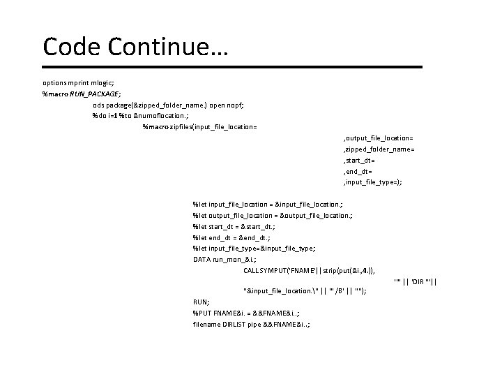 Code Continue… options mprint mlogic; %macro RUN_PACKAGE; ods package(&zipped_folder_name. ) open nopf; %do i=1