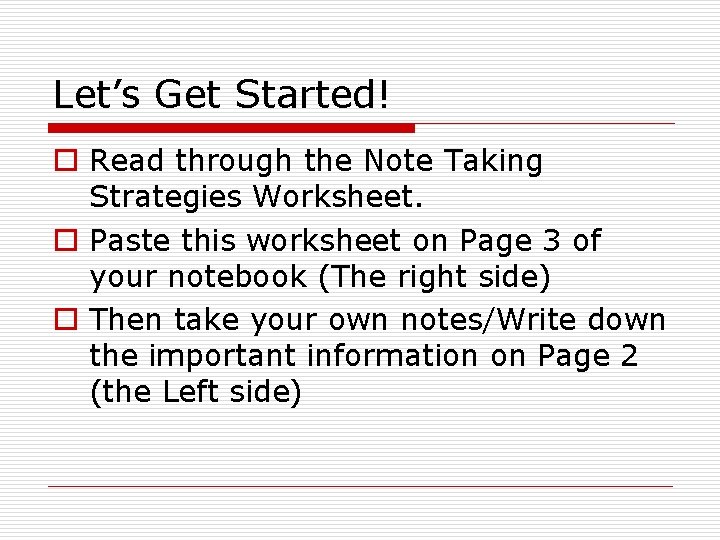 Let’s Get Started! o Read through the Note Taking Strategies Worksheet. o Paste this