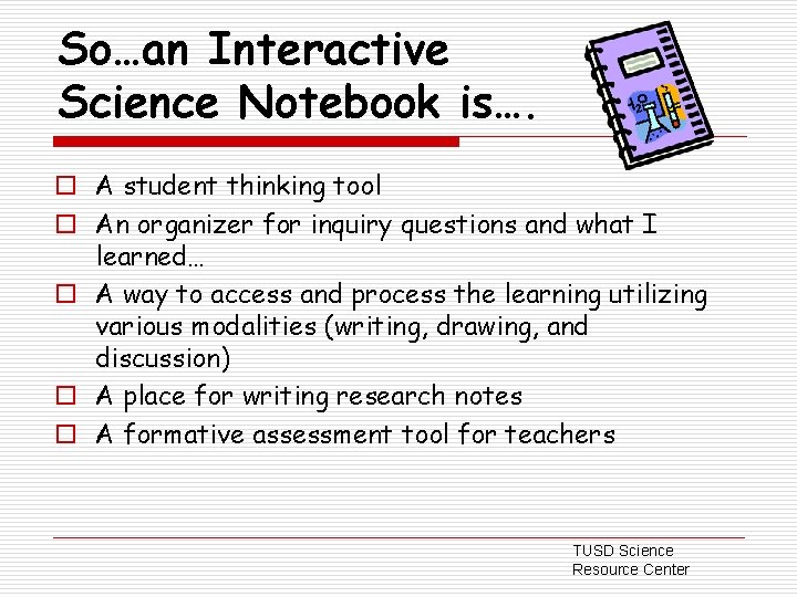 So…an Interactive Science Notebook is…. o A student thinking tool o An organizer for