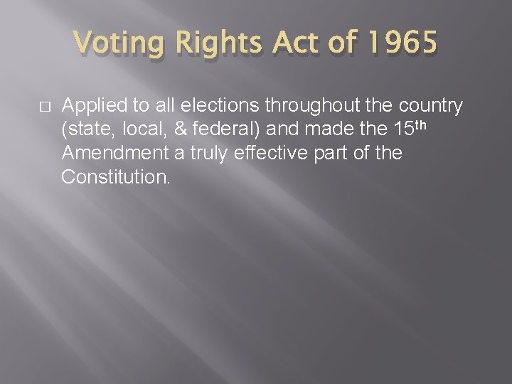 Voting Rights Act of 1965 � Applied to all elections throughout the country (state,