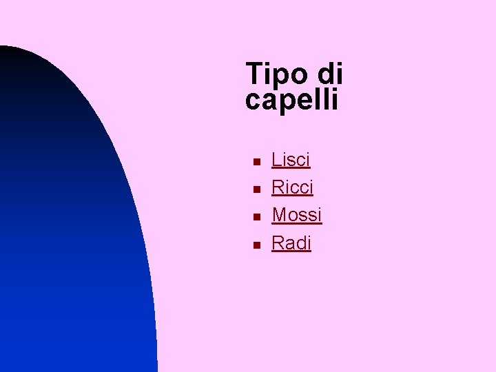 Tipo di capelli n n Lisci Ricci Mossi Radi 