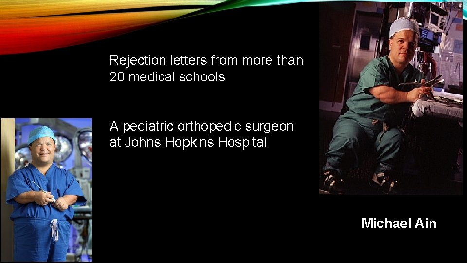 Rejection letters from more than 20 medical schools A pediatric orthopedic surgeon at Johns