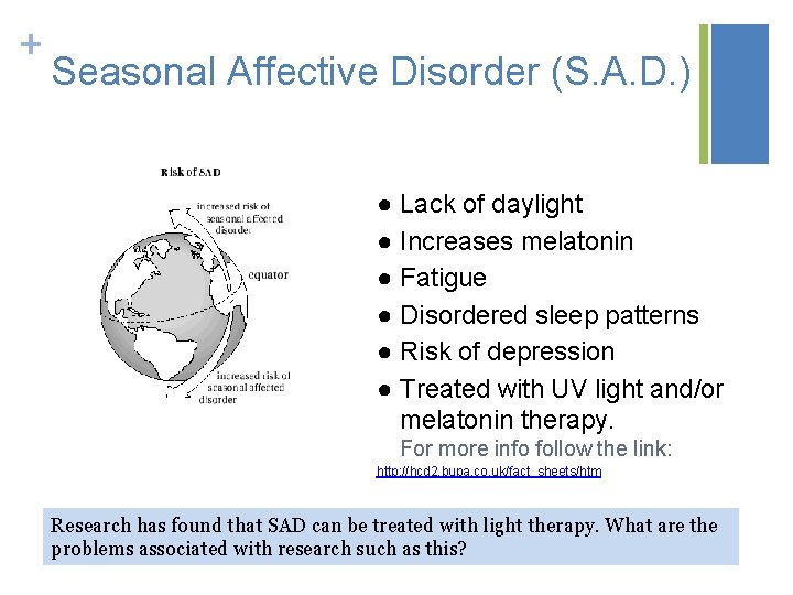 + Seasonal Affective Disorder (S. A. D. ) ● Lack of daylight ● Increases