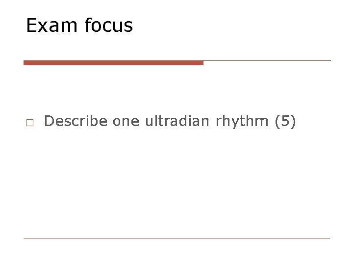 Exam focus □ Describe one ultradian rhythm (5) 