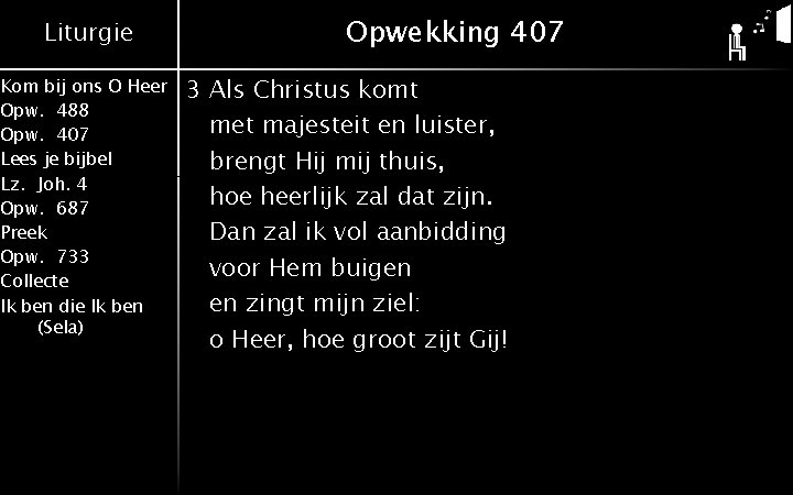 Liturgie Kom bij ons O Heer Opw. 488 Opw. 407 Lees je bijbel Lz.