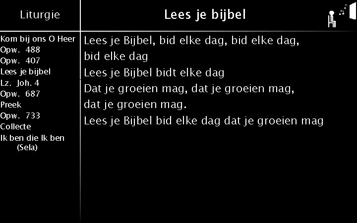 Liturgie Kom bij ons O Heer Opw. 488 Opw. 407 Lees je bijbel Lz.