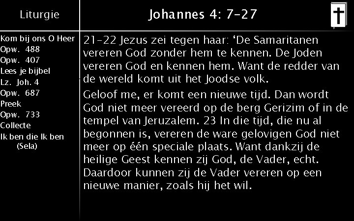 Liturgie Kom bij ons O Heer Opw. 488 Opw. 407 Lees je bijbel Lz.