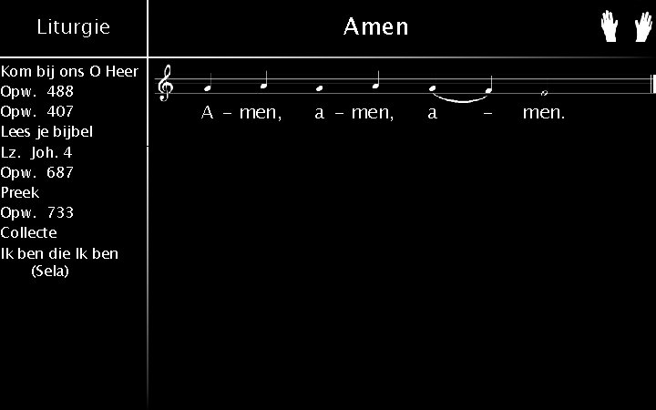 Amen Liturgie Kom bij ons O Heer Opw. 488 Opw. 407 Lees je bijbel