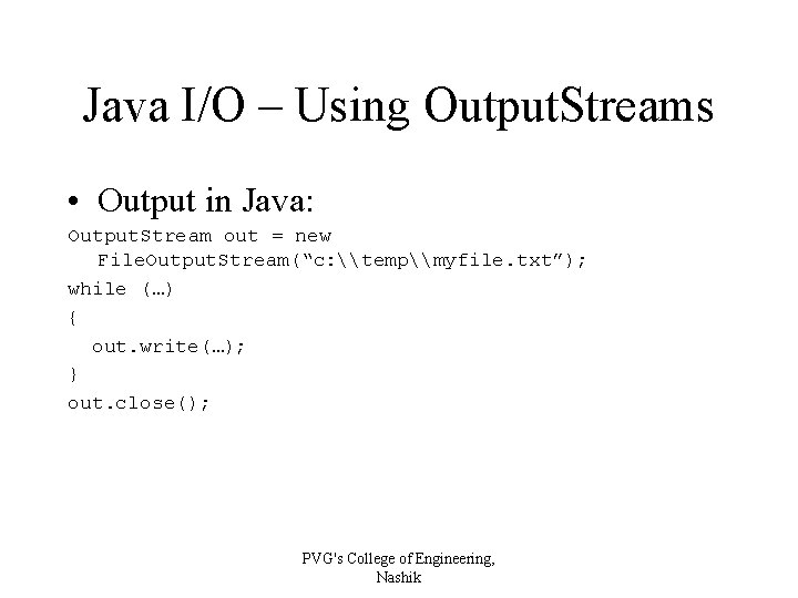 Java I/O – Using Output. Streams • Output in Java: Output. Stream out =