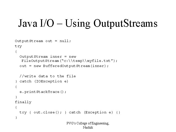 Java I/O – Using Output. Streams Output. Stream out = null; try { Output.