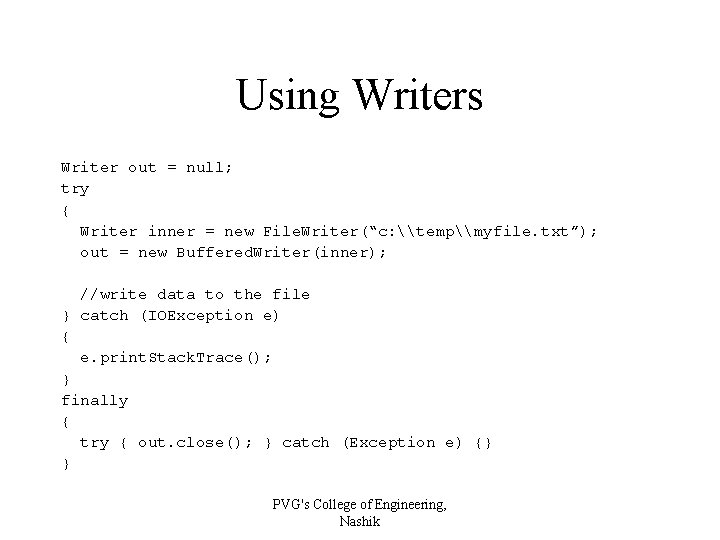 Using Writers Writer out = null; try { Writer inner = new File. Writer(“c: