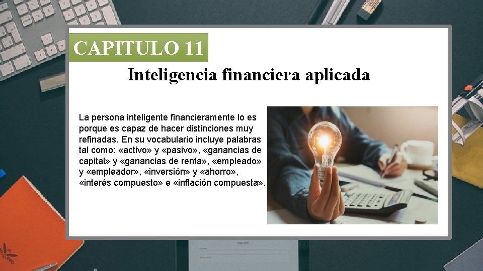 CAPITULO 11 Inteligencia financiera aplicada La persona inteligente financieramente lo es porque es capaz