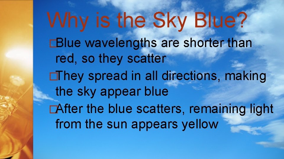 Why is the Sky Blue? �Blue wavelengths are shorter than red, so they scatter Why is the Sky Blue? �Blue wavelengths are shorter than red, so they scatter