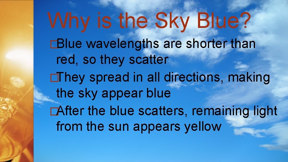Why is the Sky Blue? �Blue wavelengths are shorter than red, so they scatter