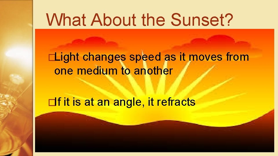 What About the Sunset? �Light changes speed as it moves from one medium to What About the Sunset? �Light changes speed as it moves from one medium to