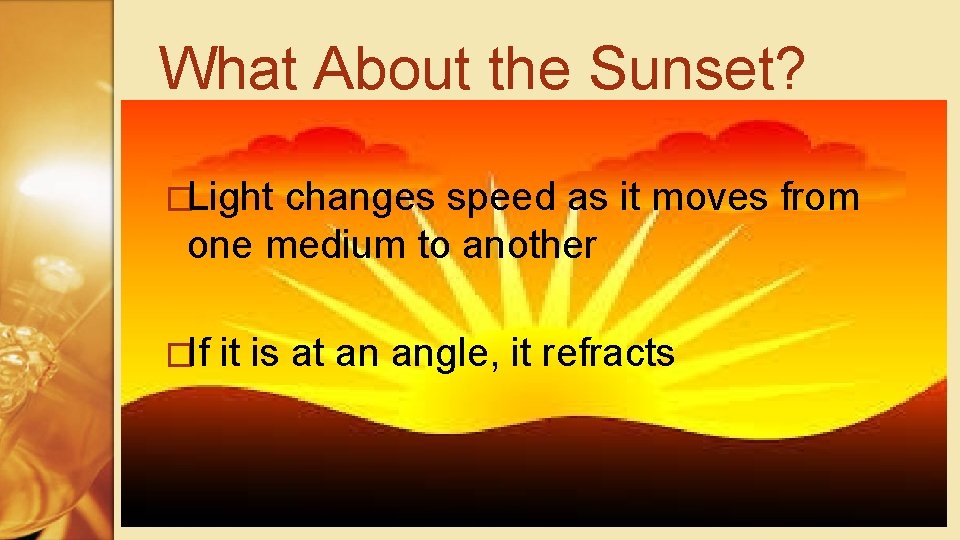 What About the Sunset? �Light changes speed as it moves from one medium to